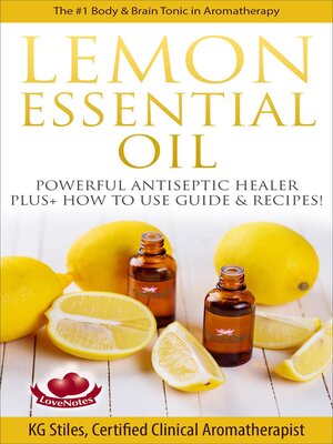 cover image of Lemon Essential Oil the #1 Body & Brain Tonic in Aromatherapy Powerful Antiseptic & Healer Plus+ How to Use Guide & Recipes